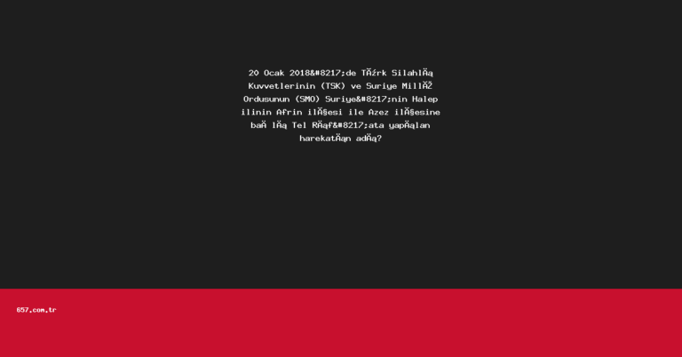 20 Ocak 2018’de Türk Silahlı Kuvvetlerinin (TSK) ve Suriye Millî Ordusunun (SMO) Suriye’nin Halep ilinin Afrin ilçesi ile Azez ilçesine bağlı Tel Rıf’ata yapılan harekatın adı?