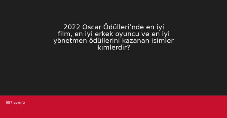 2022 Oscar Ödülleri’nde en iyi film, en iyi erkek oyuncu ve en iyi yönetmen ödüllerini kazanan isimler kimlerdir?