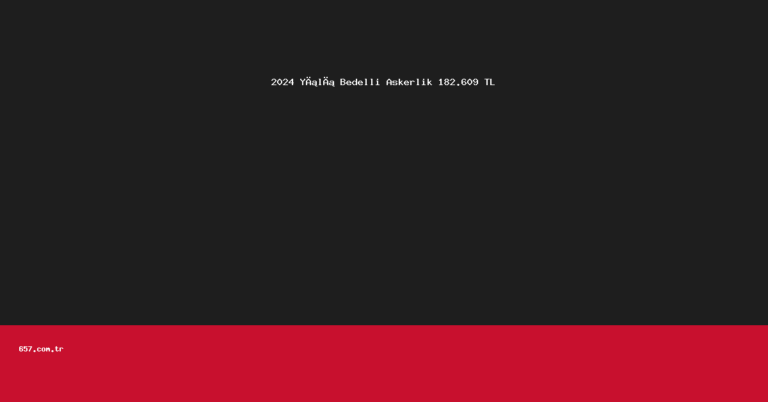 2024 Yılı Bedelli Askerlik 182.609 TL