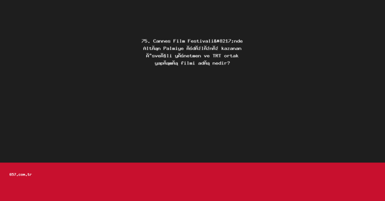 75. Cannes Film Festivali’nde Altın Palmiye ödülünü kazanan İsveçli yönetmen ve TRT ortak yapımı filmi adı nedir?