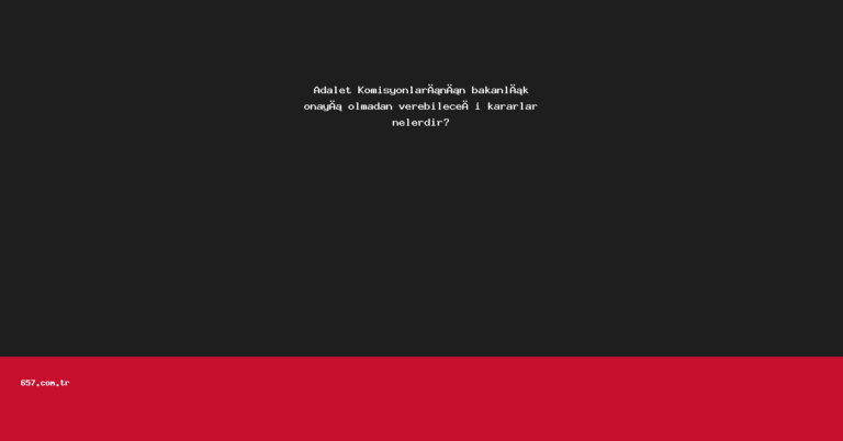 Adalet Komisyonlarının bakanlık onayı olmadan verebileceği kararlar nelerdir?