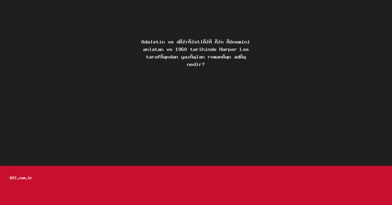 Adaletin ve dürüstlüğün önemini anlatan ve 1960 tarihinde Harper Lee tarafından yazılan romanın adı nedir?