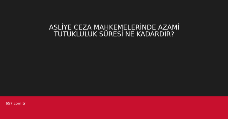 ASLİYE CEZA MAHKEMELERİNDE AZAMİ TUTUKLULUK SÜRESİ NE KADARDIR?