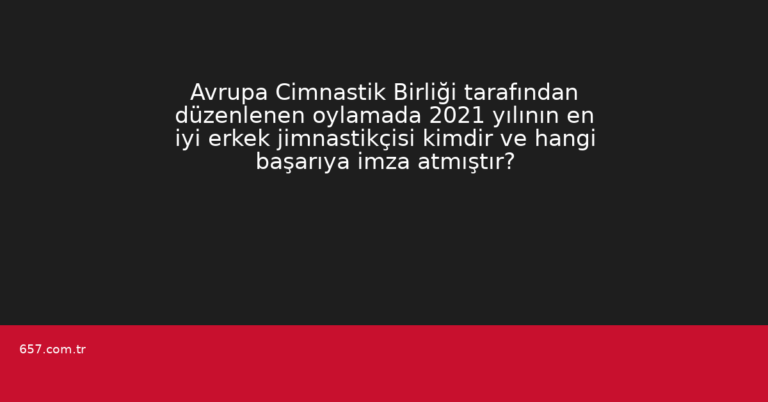Avrupa Cimnastik Birliği tarafından düzenlenen oylamada 2021 yılının en iyi erkek jimnastikçisi kimdir ve hangi başarıya imza atmıştır?
