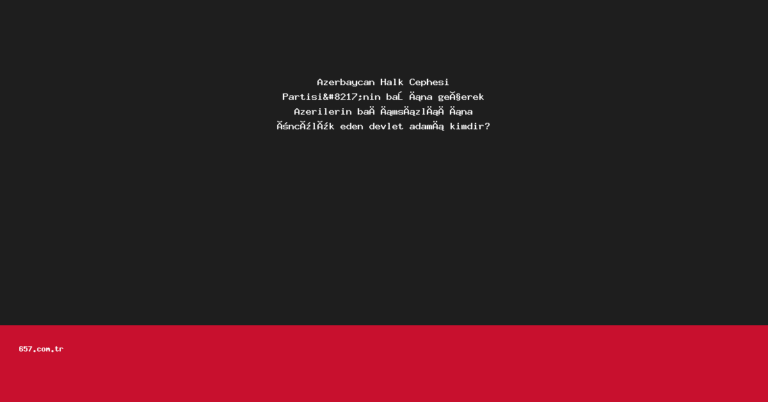 Azerbaycan Halk Cephesi Partisi’nin başına geçerek Azerilerin bağımsızlığına öncülük eden devlet adamı kimdir?