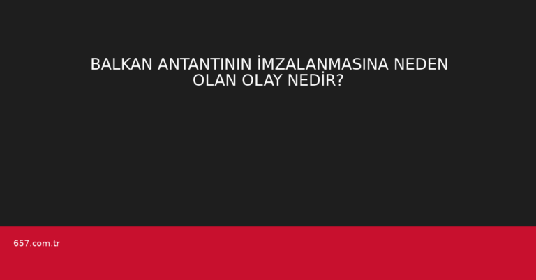 BALKAN ANTANTININ İMZALANMASINA NEDEN OLAN OLAY NEDİR?