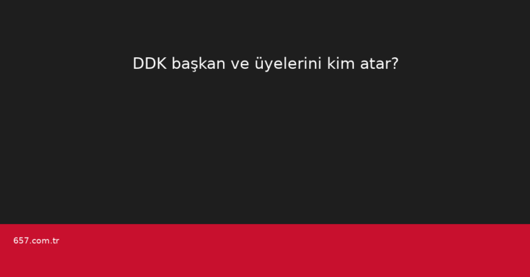 DDK başkan ve üyelerini kim atar?