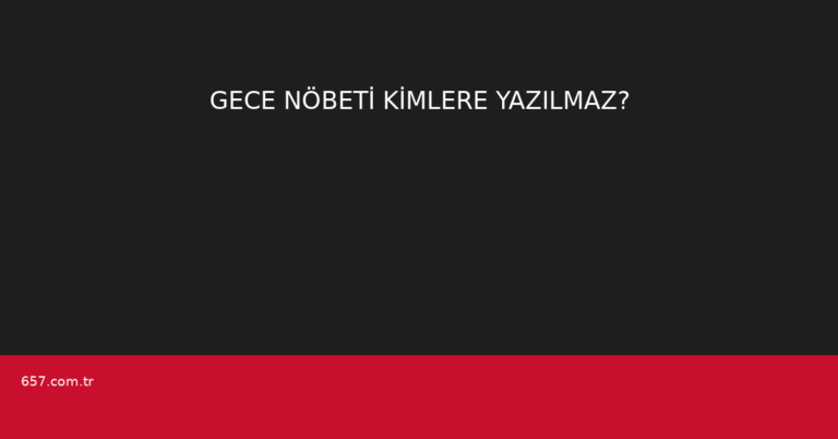 GECE NÖBETİ KİMLERE YAZILMAZ?