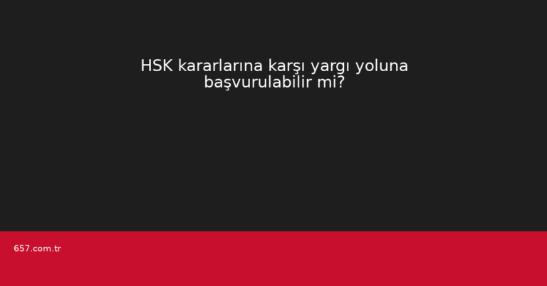 HSK kararlarına karşı yargı yoluna başvurulabilir mi?