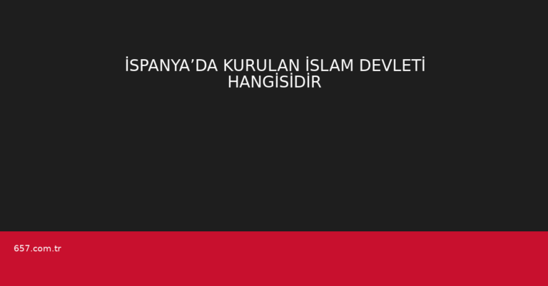İSPANYA’DA KURULAN İSLAM DEVLETİ HANGİSİDİR