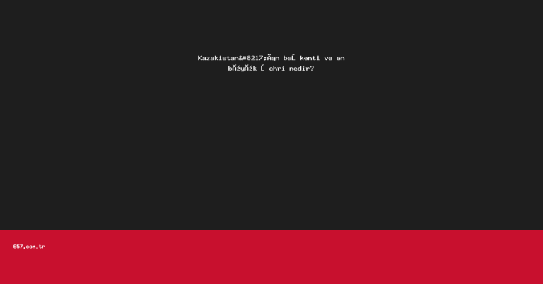 Kazakistan’ın başkenti ve en büyük şehri nedir?