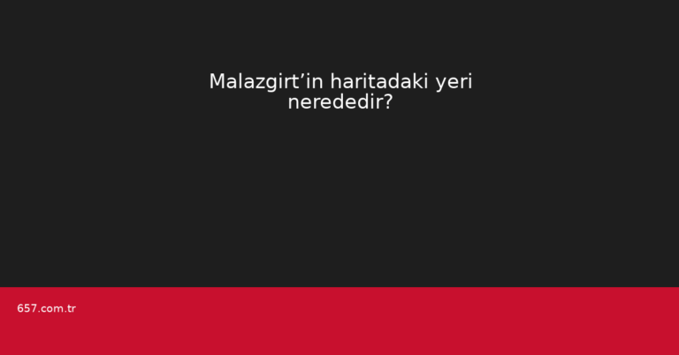 Malazgirt’in haritadaki yeri nerededir?