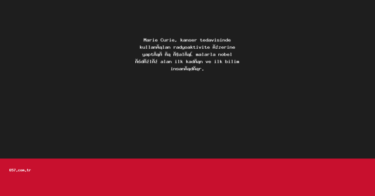 Marie Curie, kanser tedavisinde kullanılan radyoaktivite üzerine yaptığı çalışmalarla nobel ödülü alan ilk kadın ve ilk bilim insanıdır.