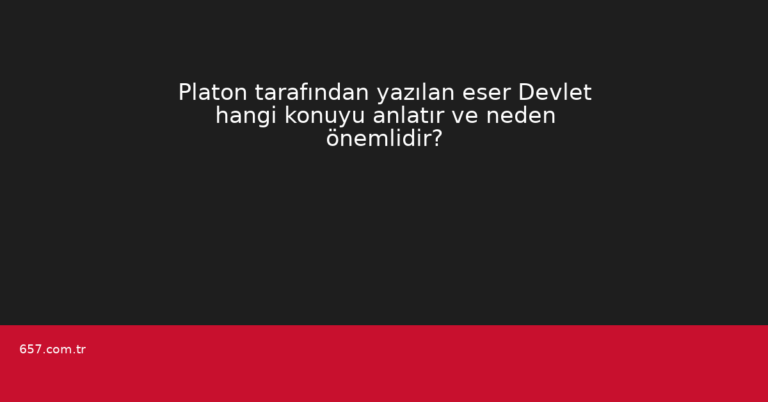 Platon tarafından yazılan eser Devlet hangi konuyu anlatır ve neden önemlidir?