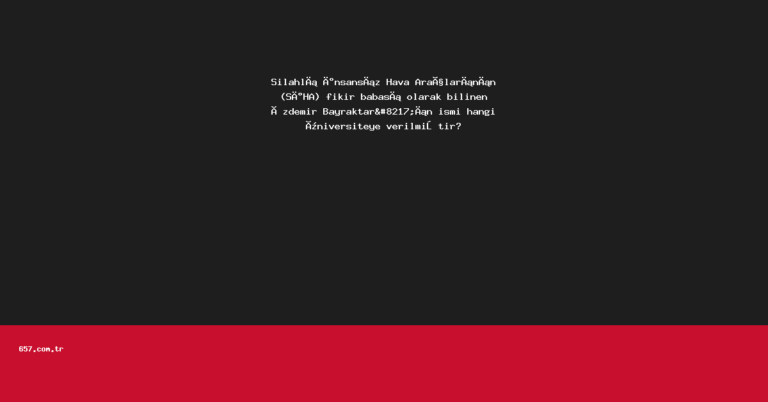 Silahlı İnsansız Hava Araçlarının (SİHA) fikir babası olarak bilinen Özdemir Bayraktar’ın ismi hangi üniversiteye verilmiştir?