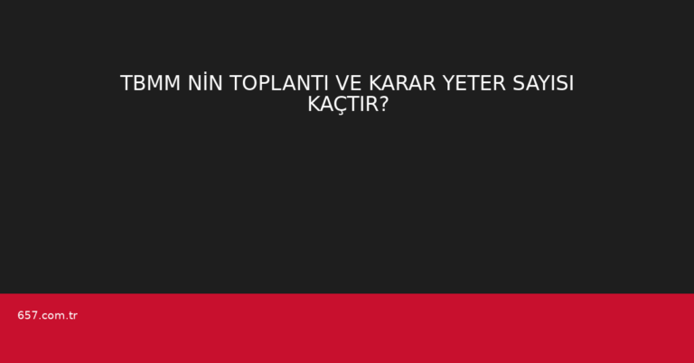 TBMM NİN TOPLANTI VE KARAR YETER SAYISI KAÇTIR?