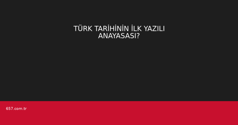 TÜRK TARİHİNİN İLK YAZILI ANAYASASI?