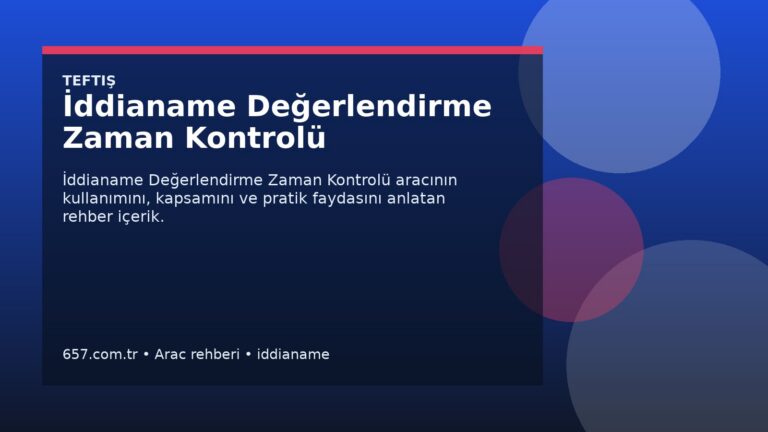 İddianame Değerlendirme Zaman Kontrolü Nedir? Ne İşe Yarar, Nasıl Kullanılır?