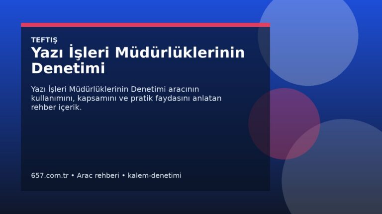 Yazı İşleri Müdürlüklerinin Denetimi Nedir? Ne İşe Yarar, Nasıl Kullanılır?